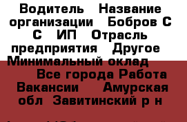 Водитель › Название организации ­ Бобров С.С., ИП › Отрасль предприятия ­ Другое › Минимальный оклад ­ 25 000 - Все города Работа » Вакансии   . Амурская обл.,Завитинский р-н